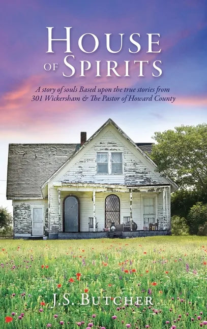 House of Spirits: A story of souls Based upon the true stories from 301 Wickersham & The Pastor of Howard County - Hardcover