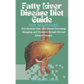 Fatty Liver Disease Diet Guide For Beginners: Non-Alcoholic Fatty Liver Disease Preventing, Managing, and Treatment through Diet and Lifestyle Changes - Paperback