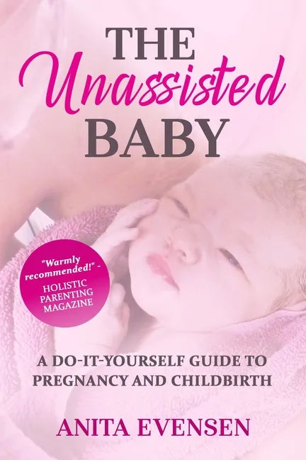 The Unassisted Baby: A Do-It-Yourself Guide to Pregnancy and Childbirth - Paperback