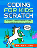 Coding for Kids: Scratch: Fun & Easy Step-by-Step Visual Guide to Building Your First 10 Projects (Great for 7+ year olds!) - Paperback