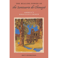 The Healing Power of the Santuario de Chimayó: America's Miraculous Church - Paperback