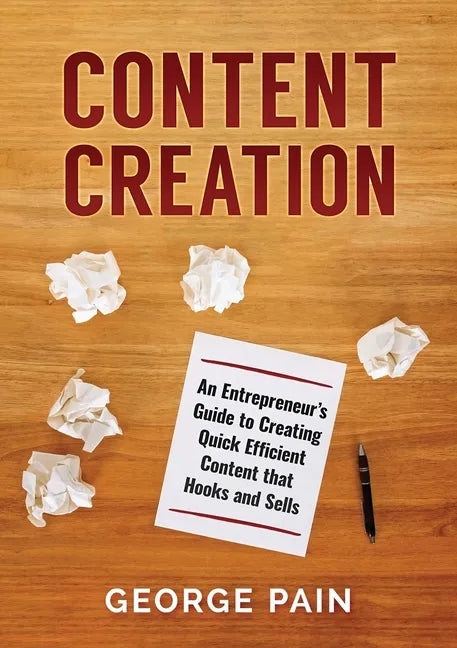 Content Creation: An Entrepreneur's Guide to Creating Quick Efficient Content that hooks and sells - Paperback
