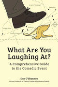 What Are You Laughing At?: A Comprehensive Guide to the Comedic Event - Paperback
