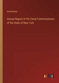 Annual Report of the Canal Commissioners of the State of New York - Paperback