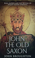 John The Old Saxon: King Alfred and the Revival of Anglo-Saxon Learning - Hardcover