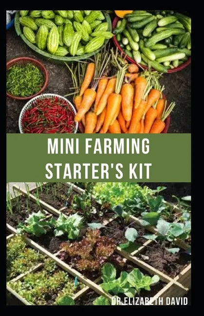 Mini Farming Starter's Kit: starter's guide to planting in a small space and everything you need to know - Paperback