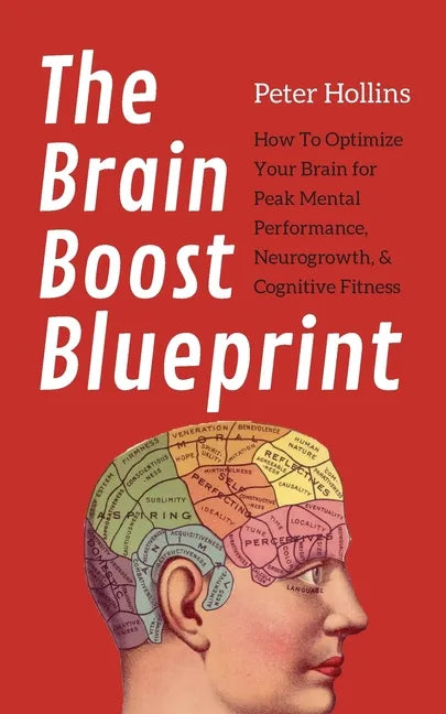 The Brain Boost Blueprint: How To Optimize Your Brain for Peak Mental Performance, Neurogrowth, and Cognitive Fitness - Paperback