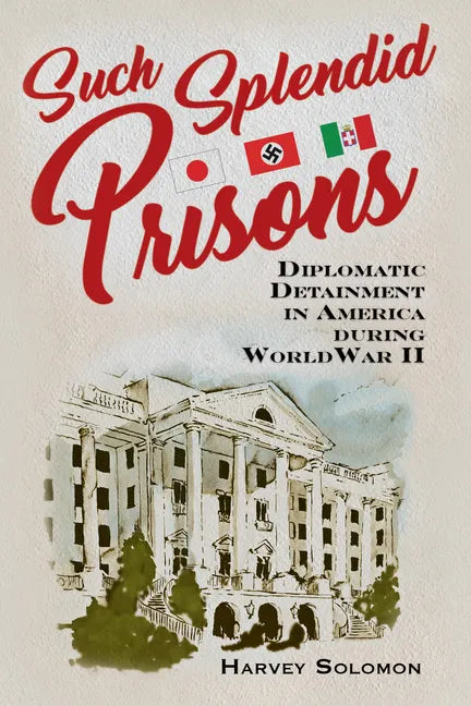 Such Splendid Prisons: Diplomatic Detainment in America During World War II - Hardcover