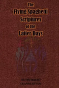 The Flying Spaghetti Scriptures of the Latter Days: Authorized Translation - Paperback