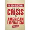 The 2016 Elections & The Crisis of American Liberalism - Paperback