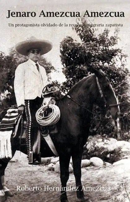 Jenaro Amezcua Amezcua.: Un Protagonista Olvidado de La Revolucion Agraria Zapatista - Paperback