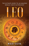Leo: The Ultimate Guide to an Amazing Zodiac Sign in Astrology - Hardcover