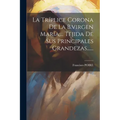 La Tríplice Corona De La B.virgen María, ... Tejida De Sus Principales Grandezas...... - Paperback
