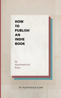 How to Publish an Indie Book: An Asymmetrical Guide - Paperback