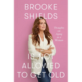 Brooke Shields Is Not Allowed to Get Old: Thoughts on Aging as a Woman - Hardcover