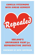 Repealed: Ireland's Unfinished Fight for Reproductive Rights - Hardcover