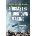 A Disaster of Our Own Making: How the West Lost Ukraine - Hardcover