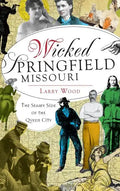 Wicked Springfield, Missouri: The Seamy Side of the Queen City - Hardcover