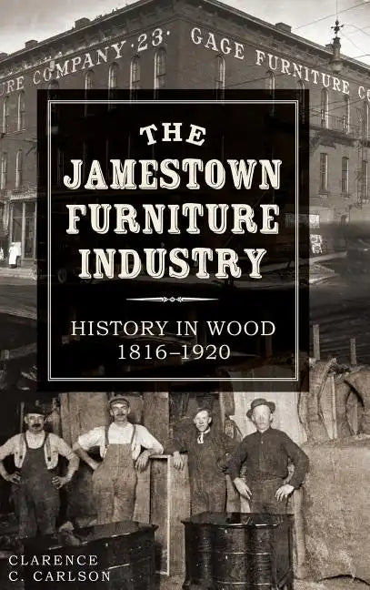 The Jamestown Furniture Industry: History in Wood, 1816-1920 - Hardcover