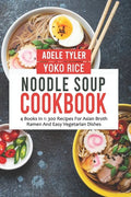 Noodle Soup Cookbook: 4 Books In 1: 300 Recipes For Asian Broth Ramen And Vegetarian Dishes - Paperback