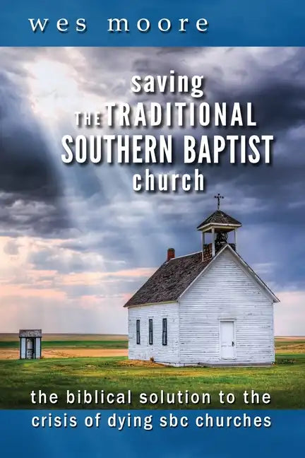 Saving the Traditional Southern Baptist Church: The Biblical Solution to the Crisis of Dying SBC Churches - Paperback