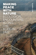Making Peace with Nature: Ecological Encounters Along the Korean DMZ - Paperback