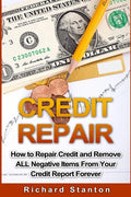 Credit Repair: How To Repair Credit And Remove ALL Negative Items From Your Credit Report Forever - Paperback