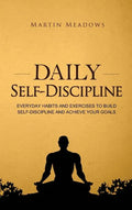 Daily Self-Discipline: Everyday Habits and Exercises to Build Self-Discipline and Achieve Your Goals - Hardcover