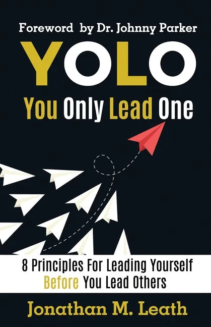 YOLO You Only Lead One: 8 Principles For Leading Yourself Before You Lead Others - Paperback