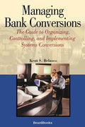 Managing Bank Conversions: The Guide to Organizing, Controlling and Implementing Systems Conversions - Paperback