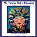 The Feminine Path to Wholeness: Becoming a Conscious Queen - Paperback