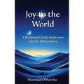 Joy to the World: Christmas Carols made new for the 21st Century - Paperback