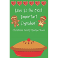Love Is the Most Important Ingredient - Christmas Family Recipe Book - Paperback