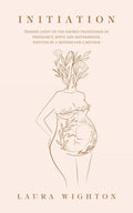 Initiation: Shining Light on the Sacred Transitions of Pregnancy, Birth and Motherhood, Written by a Mother for a Mother - Paperback