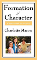 Formation of Character: Volume V of Charlotte Mason's Original Homeschooling Series - Hardcover