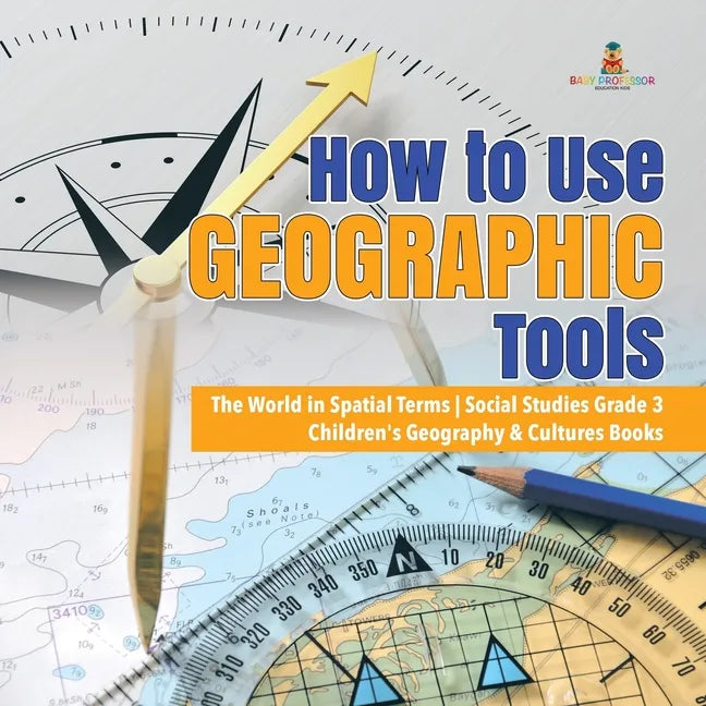 How to Use Geographic Tools The World in Spatial Terms Social Studies Grade 3 Children's Geography & Cultures Books - Paperback