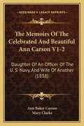 The Memoirs Of The Celebrated And Beautiful Ann Carson V1-2: Daughter Of An Officer Of The U. S. Navy, And Wife Of Another (1838) - Paperback