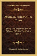 Absaraka, Home Of The Crows: Being The Experience Of An Officer's Wife On The Plains (1868) - Paperback