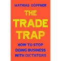 The Trade Trap: How to Stop Doing Business with Dictators - Hardcover