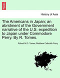 The Americans in Japan; An Abridment of the Government Narrative of the U.S. Expedition to Japan Under Commodore Perry. by R. Tomes. - Paperback