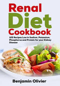 Renal Diet Cookbook: 125 Recipes Low in Sodium, Potassium, Phosphorus and Protein for your Kidney Disease - Complete Guide to Controlling Y - Paperback