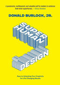 Superhuman by Design: Keys to Unlocking Your Creativity for Life-Changing Results - Paperback
