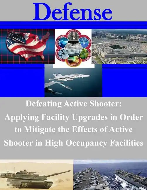 Defeating Active Shooter: Applying Facility Upgrades in Order to Mitigate the Effects of Active Shooter in High Occupancy Facilities - Paperback