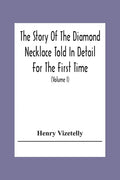 The Story Of The Diamond Necklace Told In Detail For The First Time, Chiefly By The Aid Of Original Letters, Official And Other Documents, And Contemp - Paperback