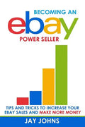 Becoming an eBay Power Seller: Tips and Tricks to Increase Your eBay Sales and Make More Money - Paperback