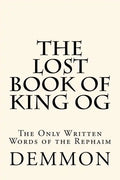 The Lost Book of King Og: The Only Written Words of the Rephaim - Paperback