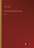 The Life of Hernando Cortes: Vol. II - Paperback