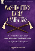 Washington's Early Campaigns: the French Post Expedition, Great Meadows and Braddock's Defeat-including Braddock's Orderly Books - Hardcover