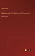Padre Ignacio; Or, The Song of Temptation: in large print - Hardcover
