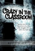 Crazy in the Classroom: A Woman Uses Her Life Experiences to Relate to the Struggles of Her Inner City Students - Hardcover